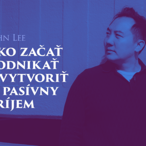 Ako začať podnikať a vytvoriť si pasívny príjem